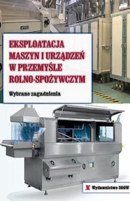 Eksploatacja maszyn i urządzeń w przemyśle rolno-spożywczym. Wybrane zagadnienia